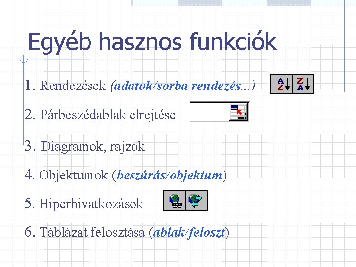 Egyéb hasznos funkciók 1. Rendezések (adatok/sorba rendezés. . . ) 2. Párbeszédablak elrejtése 3.