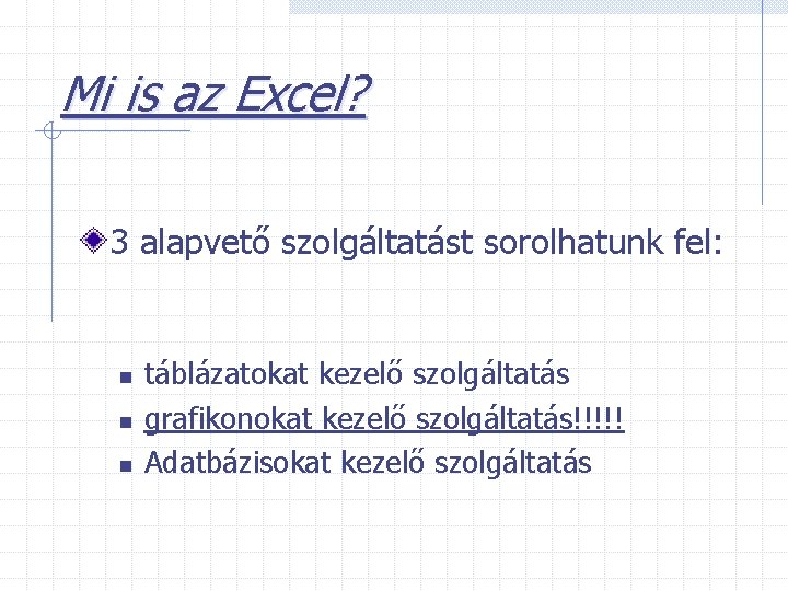 Mi is az Excel? 3 alapvető szolgáltatást sorolhatunk fel: n n n táblázatokat kezelő