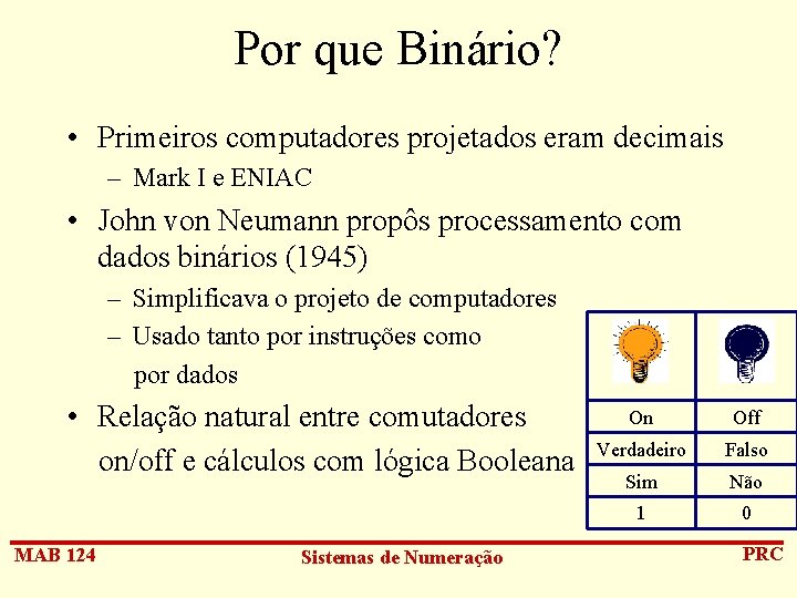 Por que Binário? • Primeiros computadores projetados eram decimais – Mark I e ENIAC