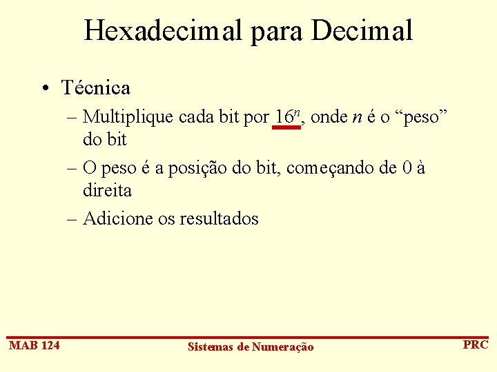 Hexadecimal para Decimal • Técnica – Multiplique cada bit por 16 n, onde n