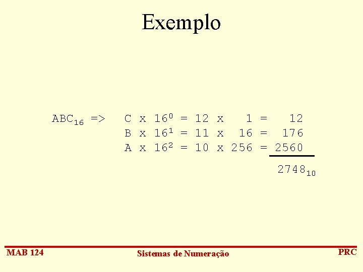 Exemplo ABC 16 => C x 160 = 12 x 1 = 12 B