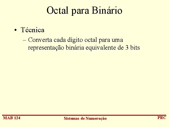 Octal para Binário • Técnica – Converta cada dígito octal para uma representação binária