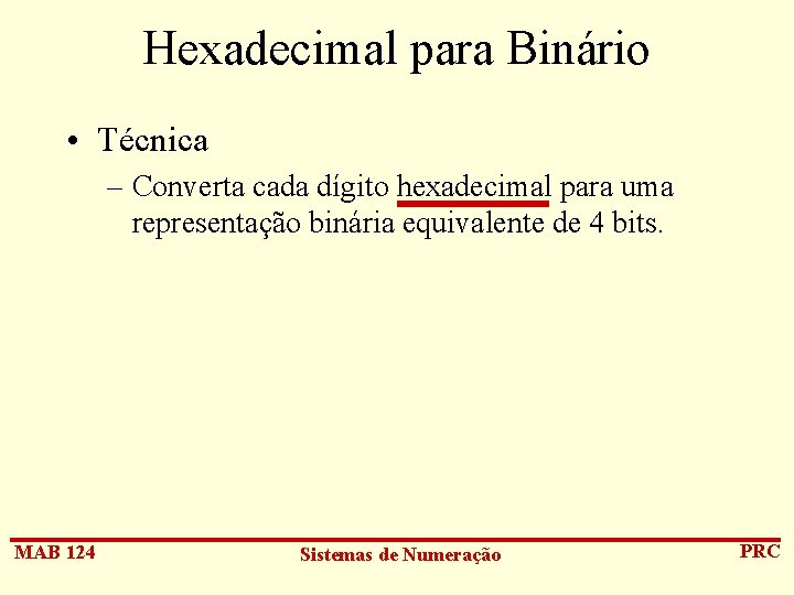 Hexadecimal para Binário • Técnica – Converta cada dígito hexadecimal para uma representação binária