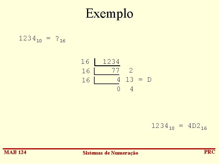 Exemplo 123410 = ? 16 16 1234 77 2 4 13 = D 0