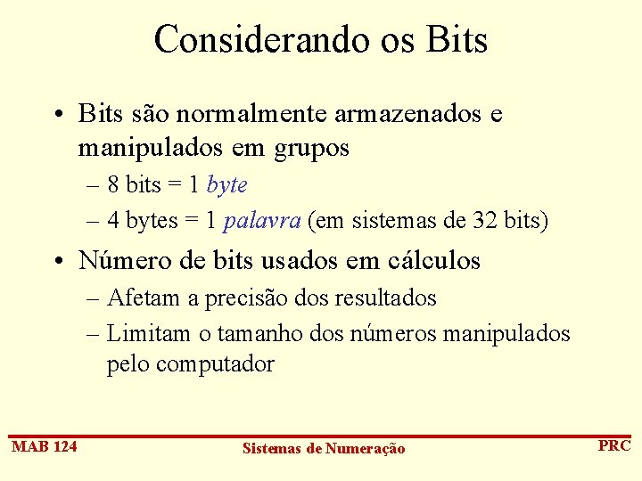 Considerando os Bits • Bits são normalmente armazenados e manipulados em grupos – 8