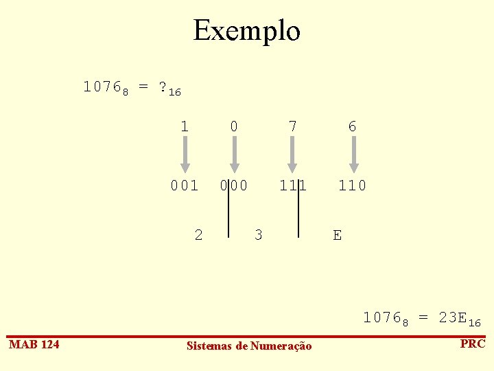 Exemplo 10768 = ? 16 1 0 7 6 001 000 111 110 2