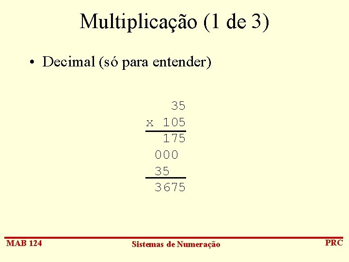 Multiplicação (1 de 3) • Decimal (só para entender) 35 x 105 175 000