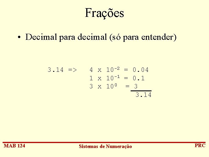 Frações • Decimal para decimal (só para entender) 3. 14 => MAB 124 4