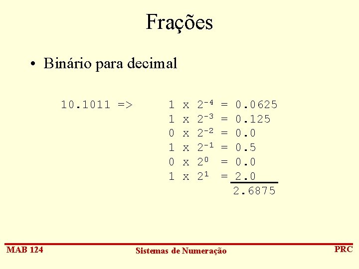 Frações • Binário para decimal 10. 1011 => MAB 124 1 1 0 1