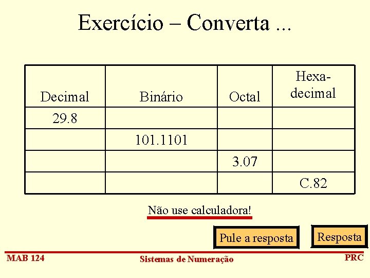 Exercício – Converta. . . Decimal 29. 8 Binário Octal Hexadecimal 101. 1101 3.