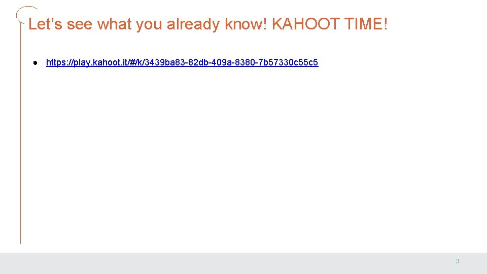 Let’s see what you already know! KAHOOT TIME! ● https: //play. kahoot. it/#/k/3439 ba