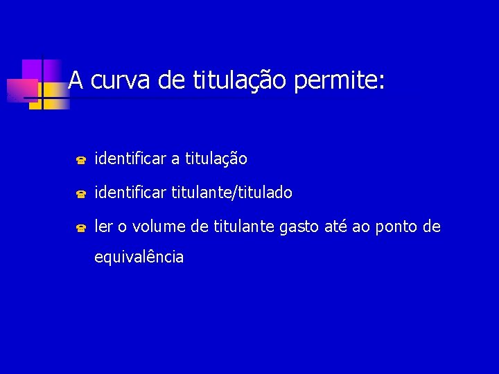 A curva de titulação permite: ( identificar a titulação ( identificar titulante/titulado ( ler