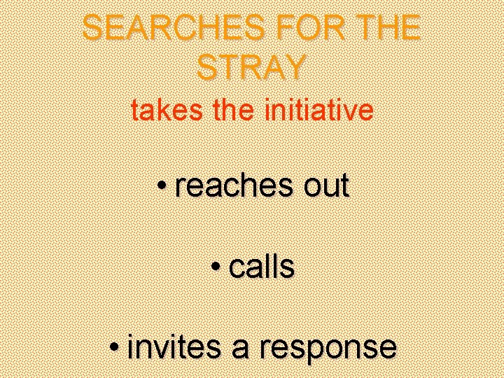 SEARCHES FOR THE STRAY takes the initiative • reaches out • calls • invites