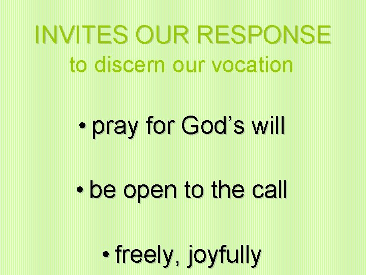 INVITES OUR RESPONSE to discern our vocation • pray for God’s will • be