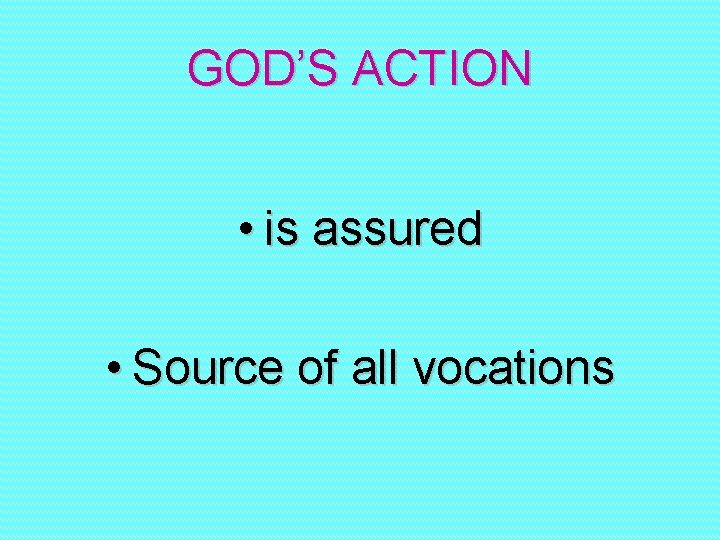 GOD’S ACTION • is assured • Source of all vocations 