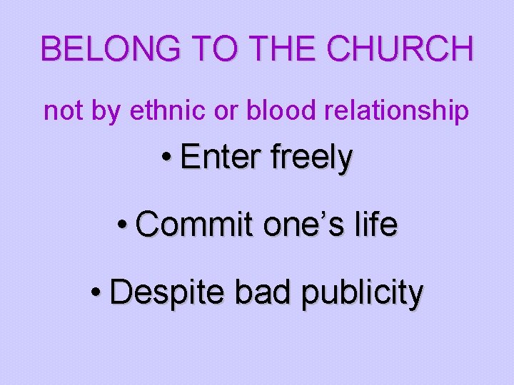 BELONG TO THE CHURCH not by ethnic or blood relationship • Enter freely •