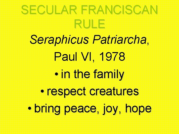 SECULAR FRANCISCAN RULE Seraphicus Patriarcha, Paul VI, 1978 • in the family • respect