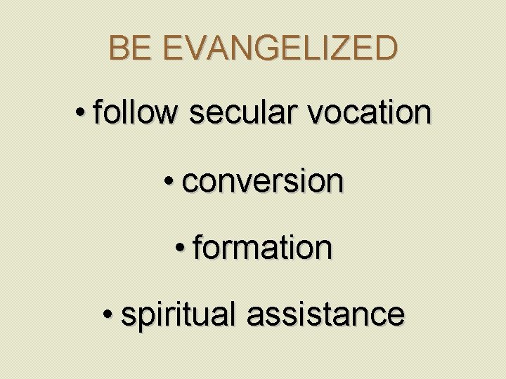 BE EVANGELIZED • follow secular vocation • conversion • formation • spiritual assistance 