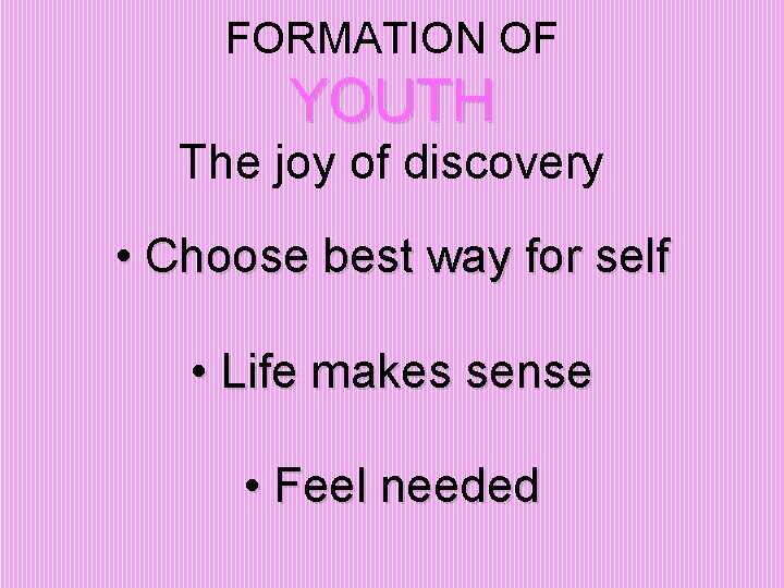 FORMATION OF YOUTH The joy of discovery • Choose best way for self •