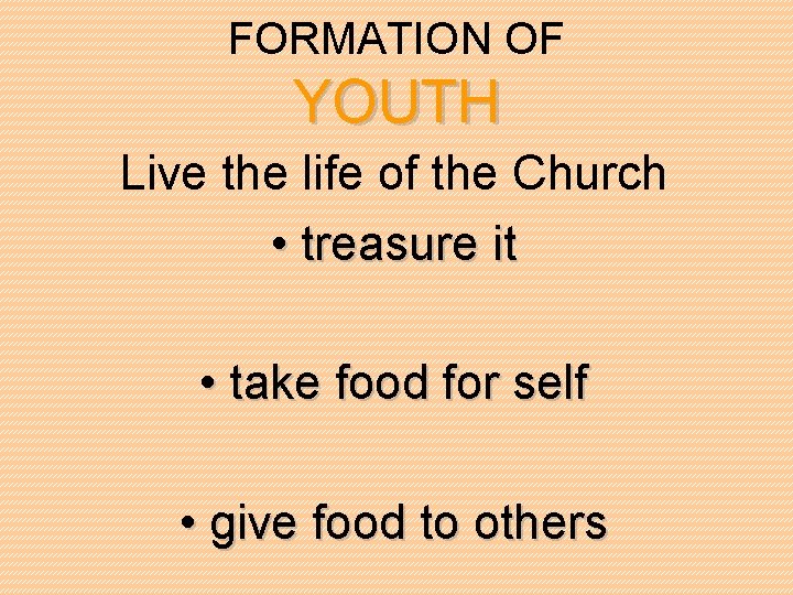 FORMATION OF YOUTH Live the life of the Church • treasure it • take