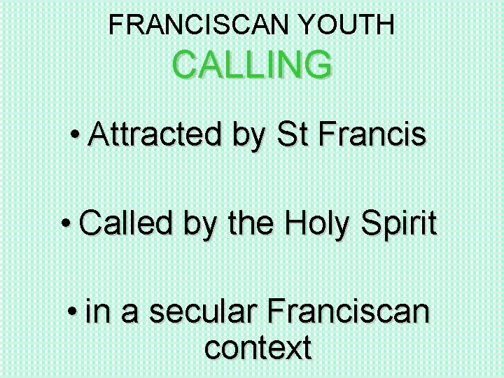 FRANCISCAN YOUTH CALLING • Attracted by St Francis • Called by the Holy Spirit