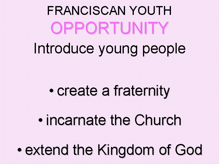 FRANCISCAN YOUTH OPPORTUNITY Introduce young people • create a fraternity • incarnate the Church