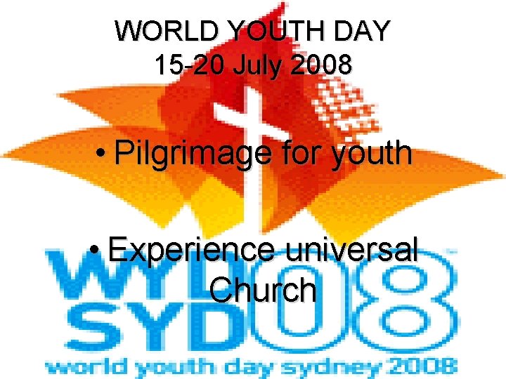 WORLD YOUTH DAY 15 -20 July 2008 • Pilgrimage for youth • Experience universal