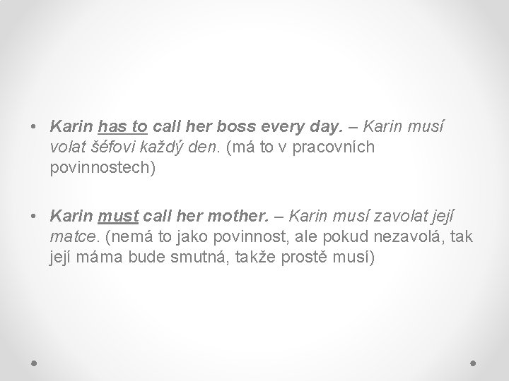  • Karin has to call her boss every day. – Karin musí volat