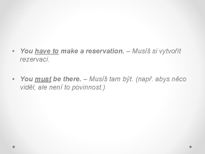  • You have to make a reservation. – Musíš si vytvořit rezervaci. •