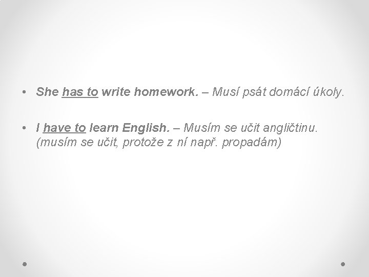  • She has to write homework. – Musí psát domácí úkoly. • I