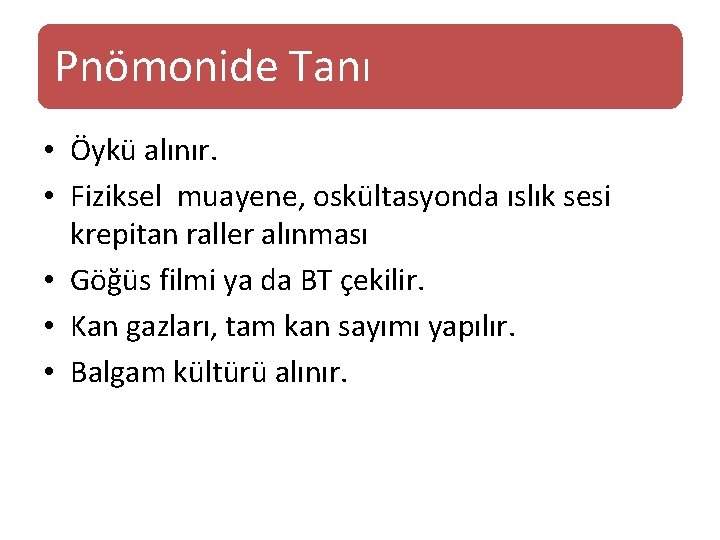 Pnömonide Tanı • Öykü alınır. • Fiziksel muayene, oskültasyonda ıslık sesi krepitan raller alınması