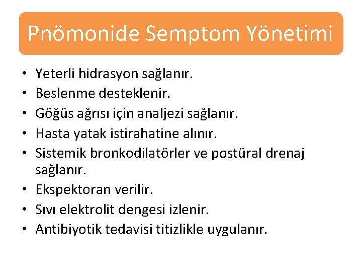 Pnömonide Semptom Yönetimi Yeterli hidrasyon sağlanır. Beslenme desteklenir. Göğüs ağrısı için analjezi sağlanır. Hasta