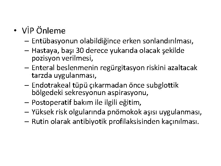  • VİP Önleme – Entübasyonun olabildiğince erken sonlandırılması, – Hastaya, başı 30 derece