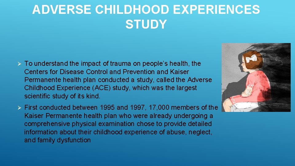 ADVERSE CHILDHOOD EXPERIENCES STUDY Ø To understand the impact of trauma on people’s health,