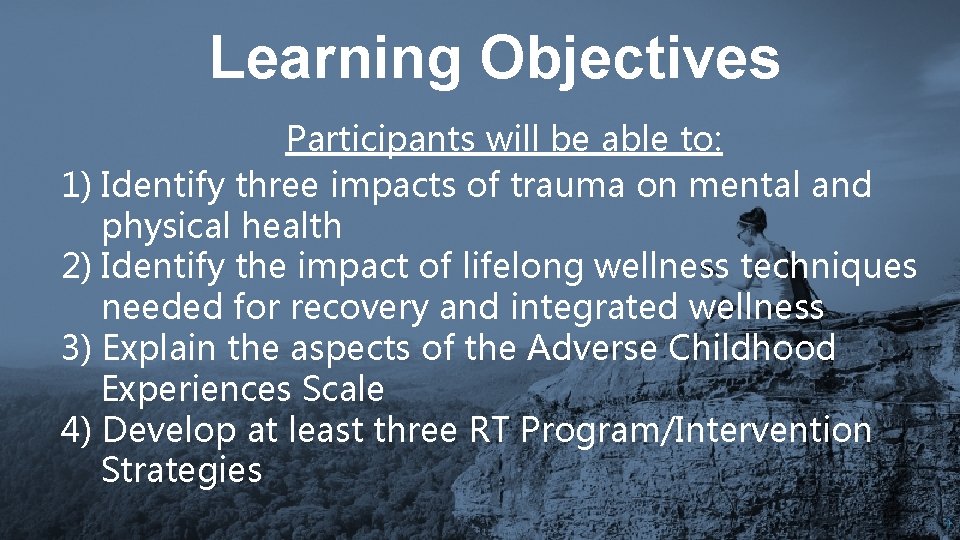 Learning Objectives Participants will be able to: 1) Identify three impacts of trauma on