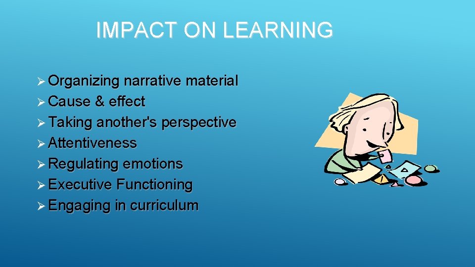 IMPACT ON LEARNING Ø Organizing narrative material Ø Cause & effect Ø Taking another's