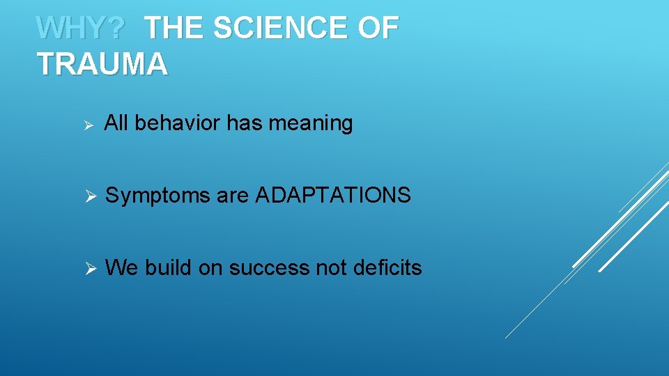 WHY? THE SCIENCE OF TRAUMA Ø All behavior has meaning Ø Symptoms are ADAPTATIONS