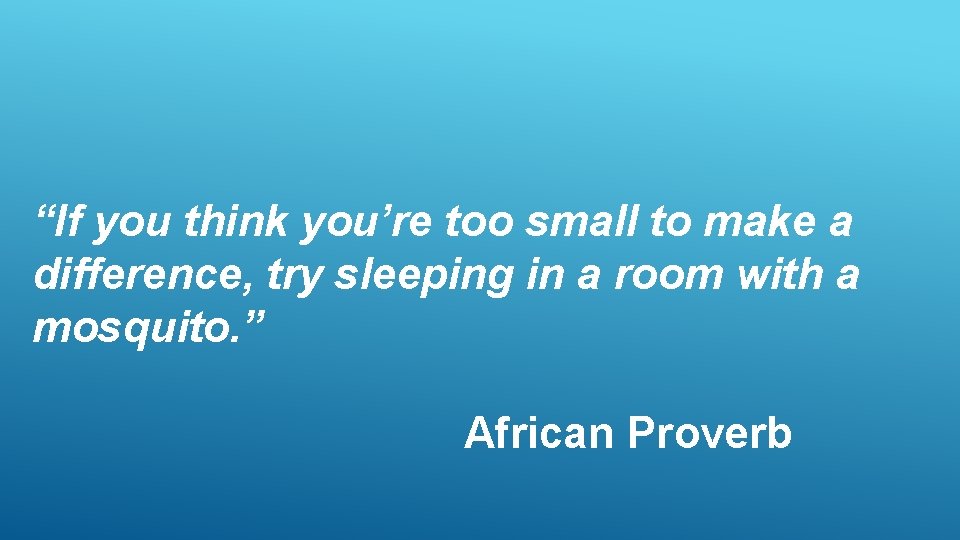 “If you think you’re too small to make a difference, try sleeping in a