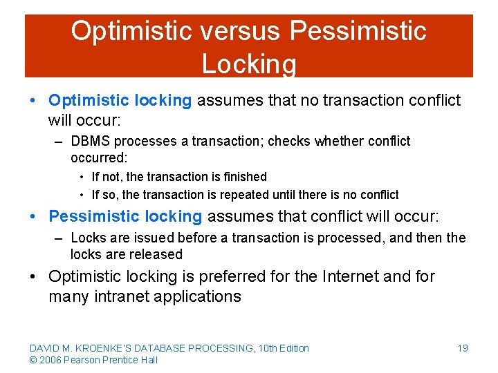 Optimistic versus Pessimistic Locking • Optimistic locking assumes that no transaction conflict will occur: