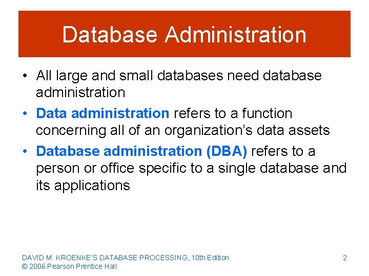 Database Administration • All large and small databases need database administration • Data administration