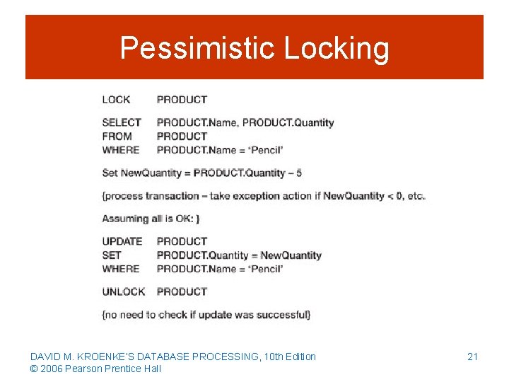 Pessimistic Locking DAVID M. KROENKE’S DATABASE PROCESSING, 10 th Edition © 2006 Pearson Prentice