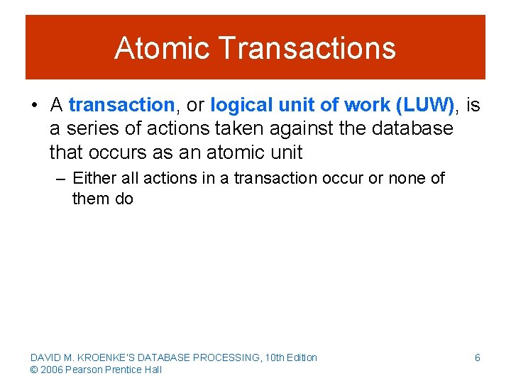 Atomic Transactions • A transaction, or logical unit of work (LUW), is a series