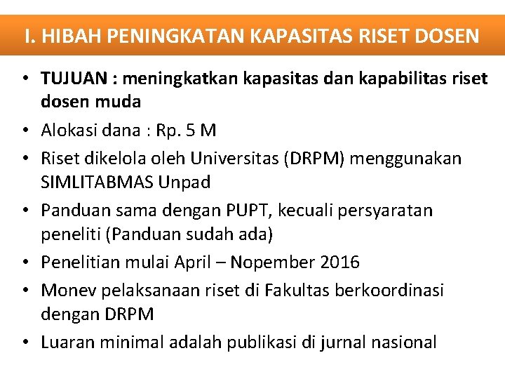 I. HIBAH PENINGKATAN KAPASITAS RISET DOSEN • TUJUAN : meningkatkan kapasitas dan kapabilitas riset