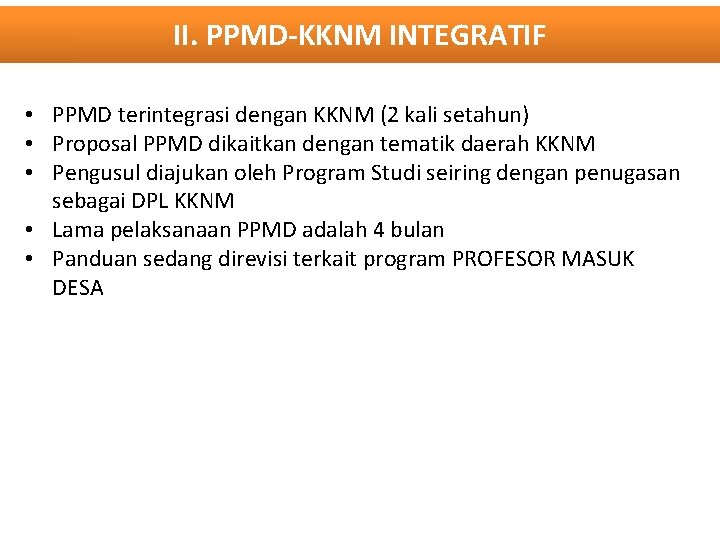 II. PPMD-KKNM INTEGRATIF • PPMD terintegrasi dengan KKNM (2 kali setahun) • Proposal PPMD