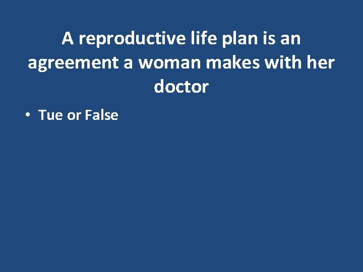 A reproductive life plan is an agreement a woman makes with her doctor •