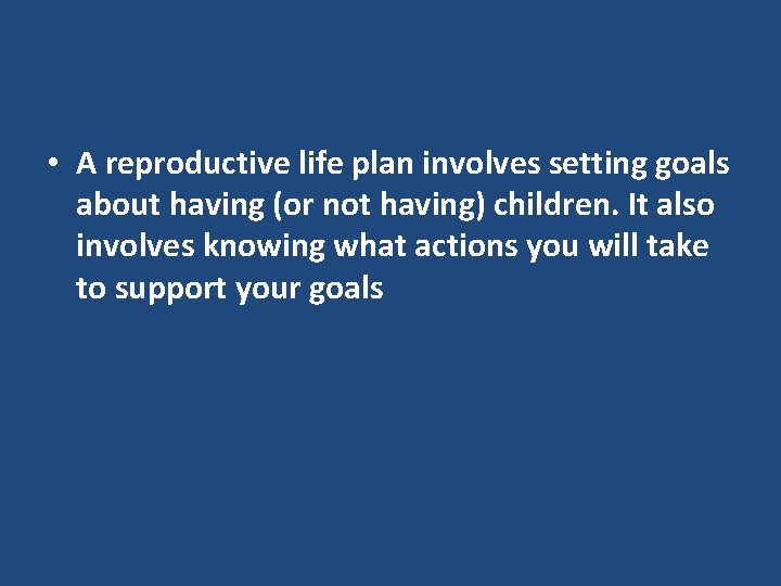  • A reproductive life plan involves setting goals about having (or not having)