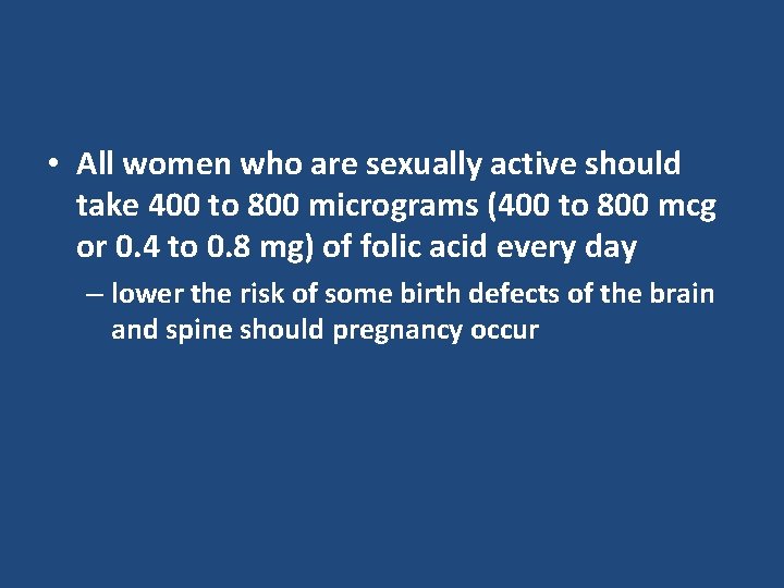  • All women who are sexually active should take 400 to 800 micrograms