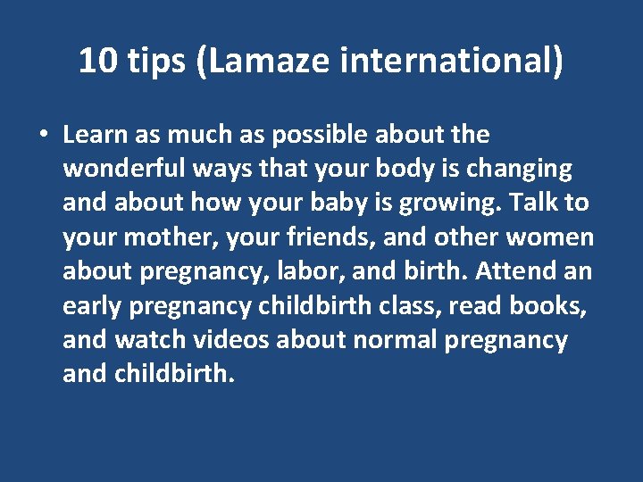 10 tips (Lamaze international) • Learn as much as possible about the wonderful ways