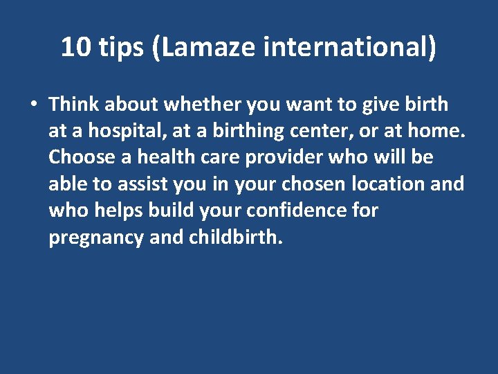 10 tips (Lamaze international) • Think about whether you want to give birth at