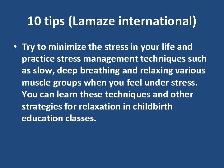 10 tips (Lamaze international) • Try to minimize the stress in your life and